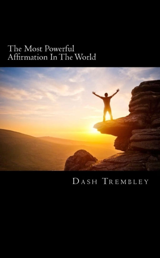 The Most Powerful Affirmation in the World: That Allowed Me to Have It All by Trembley, Dash