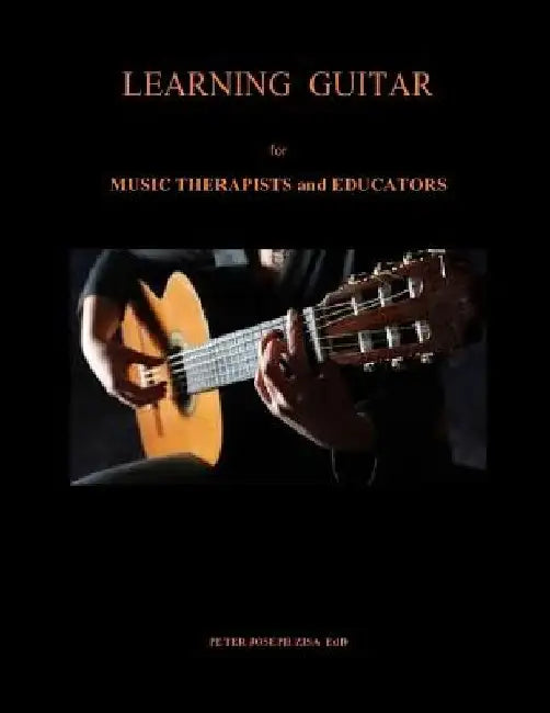 Learning Guitar for Music Therapists and Educators by Peter Joseph Zisa