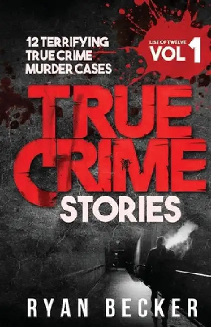 True Crime Stories Volume 1: 12 Terrifying True Crime Murder Cases by True Crime Seven