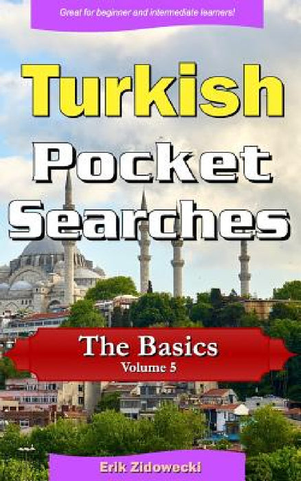 Turkish Pocket Searches - The Basics - Volume 5: A Set of Word Search Puzzles to Aid Your Language Learning by Erik Zidowecki