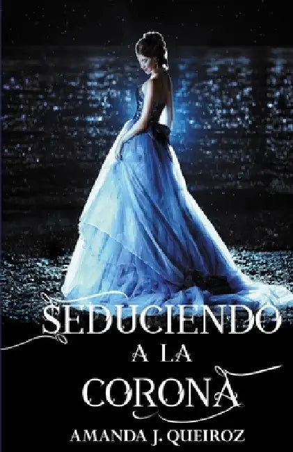 Seduciendo a la Corona by Queiroz, Amanda J.