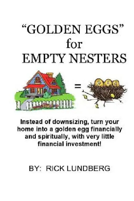 Golden Eggs for Empty Nesters: Instead of Downsizing When Your Children Have Left Home, Turn Your Home Into a Lucrative Business. Work from Home Usin by Marilyn Lundberg