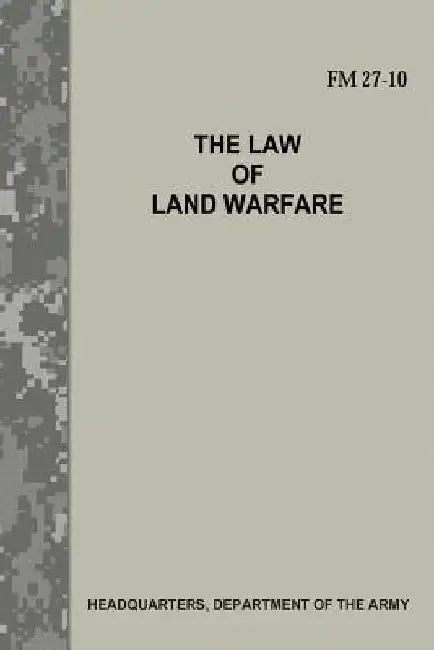 The Law of Land Warfare (FM 27-10) by Department Of the Army
