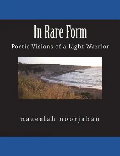In Rare Form: Poetic Visions of a Lightworker by Nazeelah (Lightwarrior) Noorjahan DM