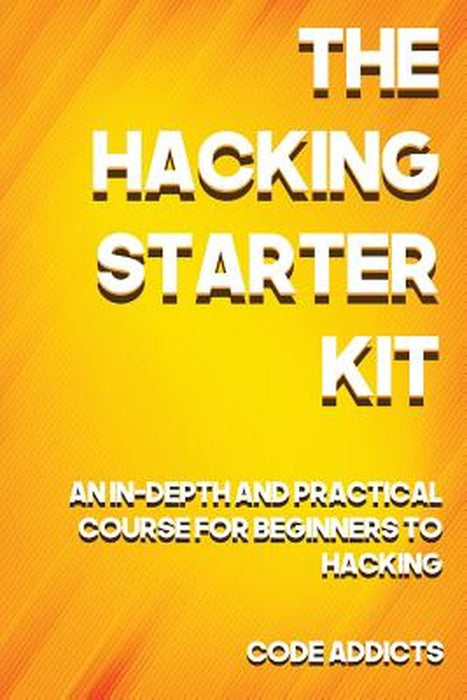 Hacking Starter Kit: An In-Depth and Practical Course for Beginners to Ethical Hacking. Including…: An In-Depth and Practical Course for Beginners to Ethical Hacking. Including… by Code Addicts