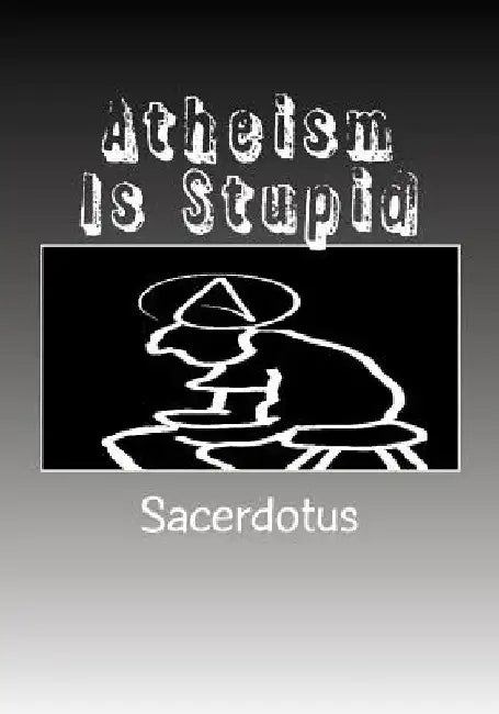 Atheism Is Stupid: Large Print by Sacerdotus
