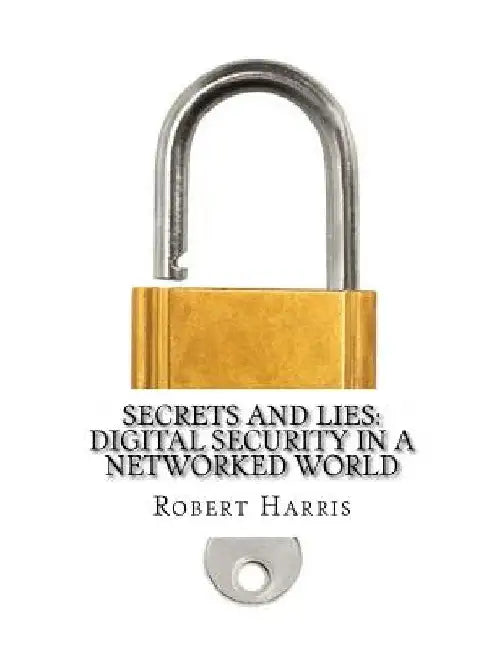 Secrets and Lies Digital Security in a Networked World by Robert Harris