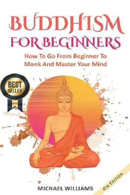 Buddhism: Buddhism For Beginners: How To Go From Beginner To Monk And Master Your Mind by Michael Williams