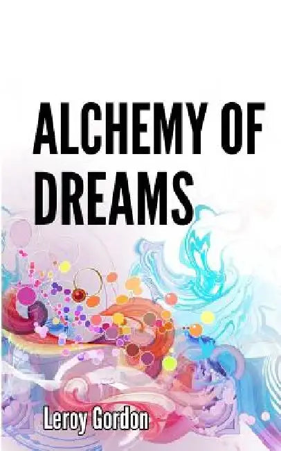 Alchemy of Dreams by Leroy Gordon