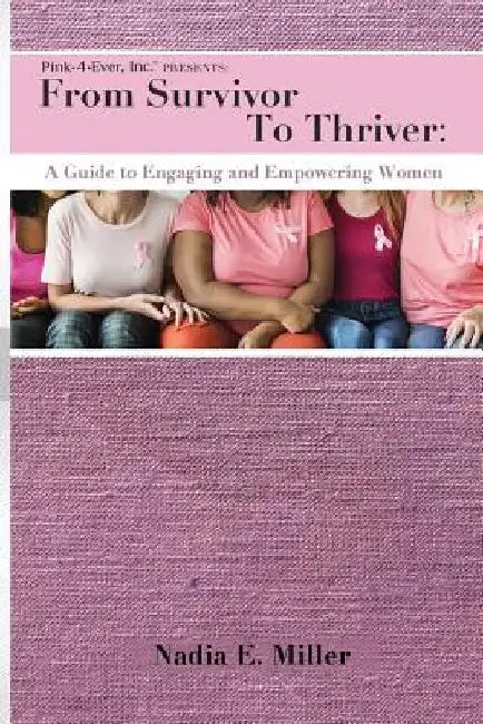 From Survivor to Thriver: A Guide to Engaging and Empowering Women by Nadia E. Miller