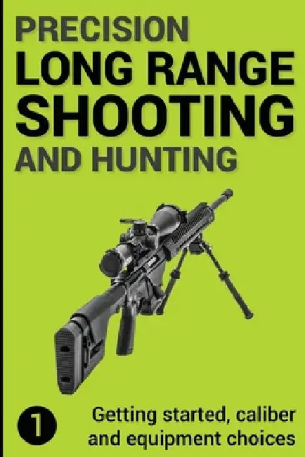 Precision Long Range Shooting And Hunting: Getting started, caliber and equipment choices by Jon Gillespie-Brown
