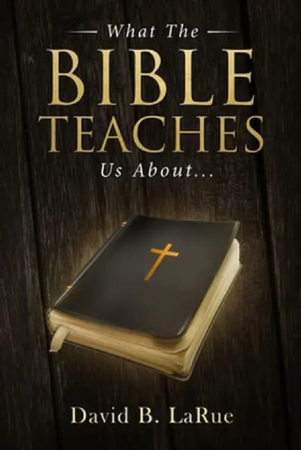 What the Bible Teaches Us About.... by Larue, David B.