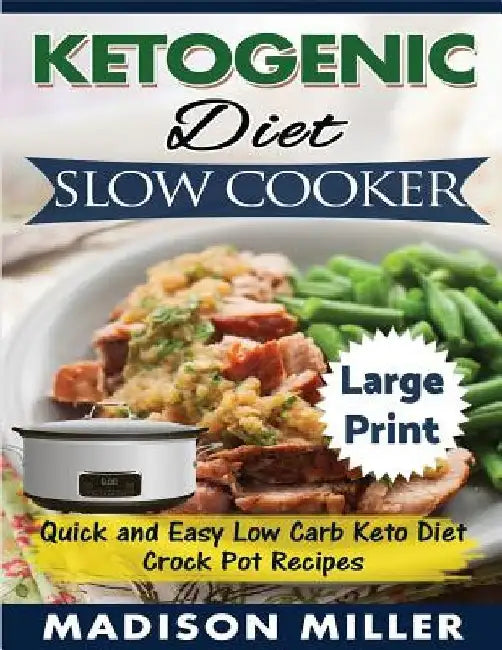 Ketogenic Diet Slow Cooker ***Large Print Edition***: Quick and Easy Low Carb Keto Diet Crock Pot Recipes by Madison Miller