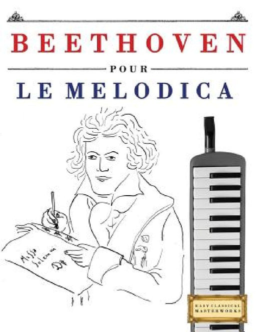 Beethoven Pour Le Melodica: 10 Pieces Faciles Pour Le Melodica Debutant Livre  by Easy Classical Masterworks