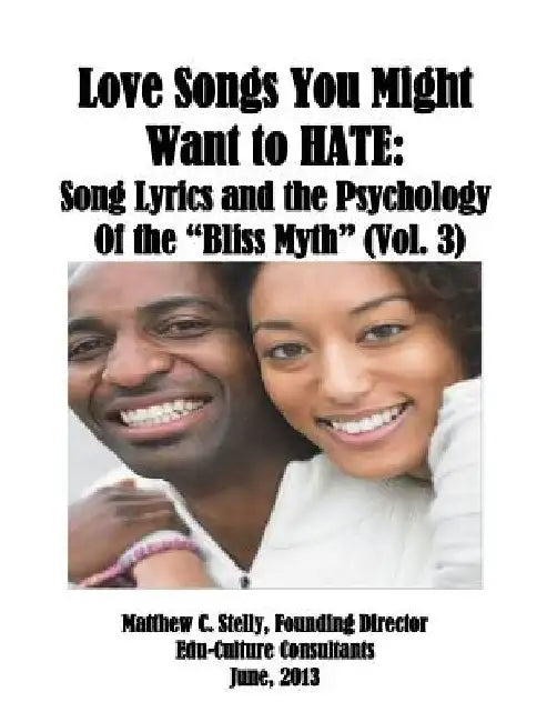 Love Songs You Might Want to Hate: Song Lyrics and the Psychology of the "Bliss Myth" (Vol. III) by Matthew C. Stely