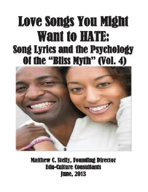 Love Songs You Might Want to Hate: Song Lyrics and the Psychology of the "Bliss Myth" (Vol. IV) by Matthew C. Stelly