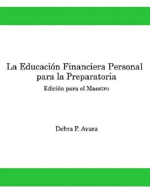 La Educacion Financiera Personal Para la Preparatoria: Edición para el Maestro by Avara, Debra P.
