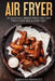 Air Fryer Cookbook: 45 Amazingly Delicious And Quick Healthy Recipes With Pictures by Melissa Bennett