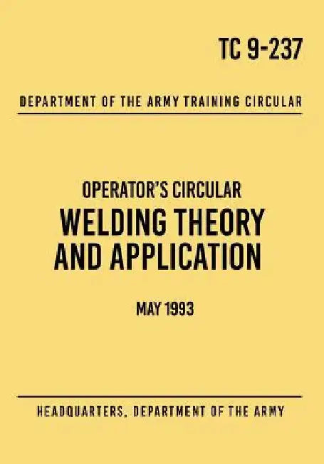 TC 9-237 Welding Theory and Application: Operator's Circular May 1993 by Headquarters Department of The Army