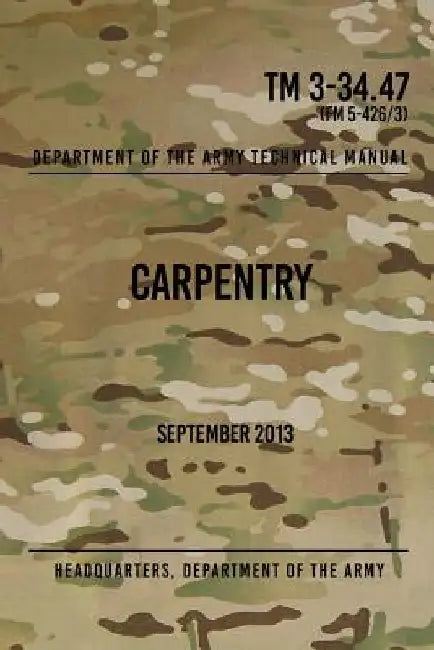TM 3-34.47 Carpentry: September 2013 by Headquarters Department of The Army