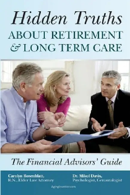 Hidden Truths About Retirement & Long Term Care: The Financial Advisors' Guide by Mikol Davis