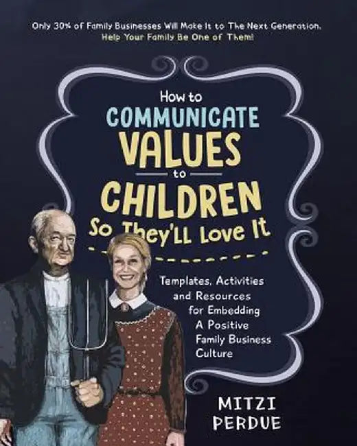 How to Communicate Values to Children: Templates, Activities, and Resources for Embedding a Positive Family Business Culture by Mitzi Perdue