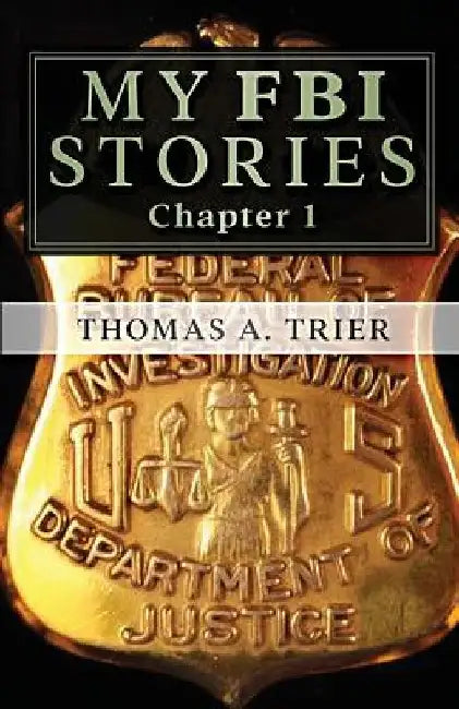 My FBI Stories: MY FBI STORIES Chapter 1 by Thomas A. Trier
