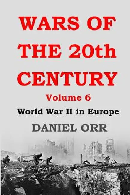 Wars of the 20th Century: Volume 6: World War II in Europe by Daniel Orr