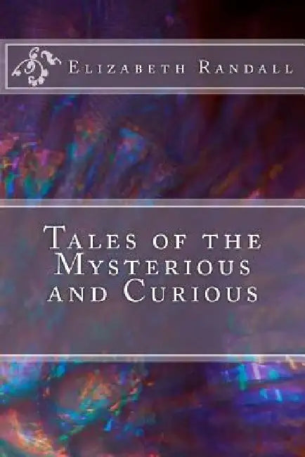 Tales of the Mysterious and Curious by Elizabeth Randall