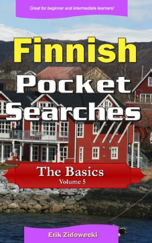 Finnish Pocket Searches - The Basics - Volume 5: A set of word search puzzles to aid your language learning by Erik Zidowecki