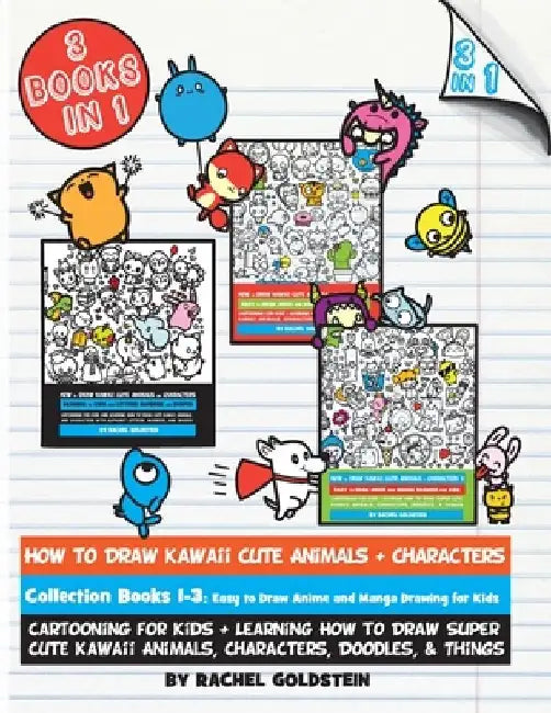 How to Draw Kawaii Cute Animals + Characters Collection Books 1-3: Cartooning for Kids + Learning How to Draw Super Cute Kawaii Animals, Characters, D by Rachel a. Goldstein