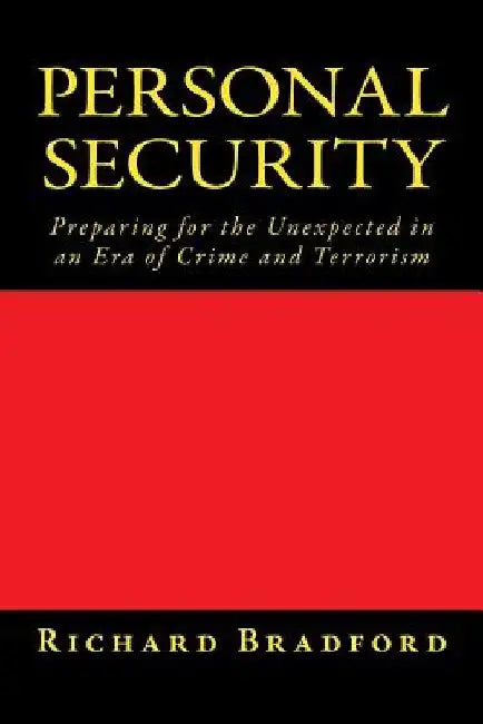 Personal Security: Preparing for the Unexpected in an Era of Crime and Terrorism by Richard N. Bradford