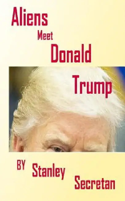 Alien's meet Donald Trump by Stanley Secretan