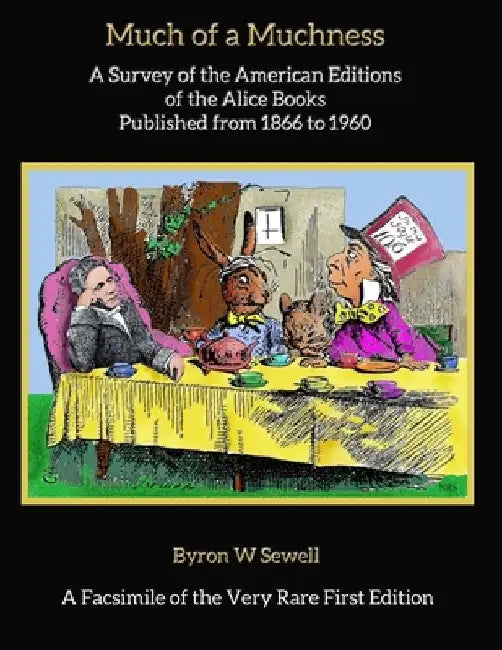 Much of a Muchness: A Survey of the American editions of the Alice Books Published from 1866 to 1960 by Nathan R. Sewell