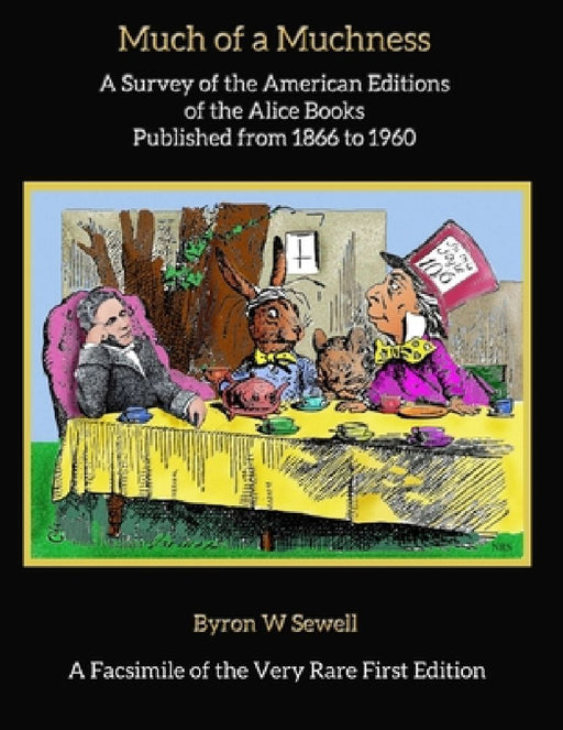 Much of a Muchness: A Survey of the American editions of the Alice Books Published from 1866 to 1960 by Nathan R. Sewell