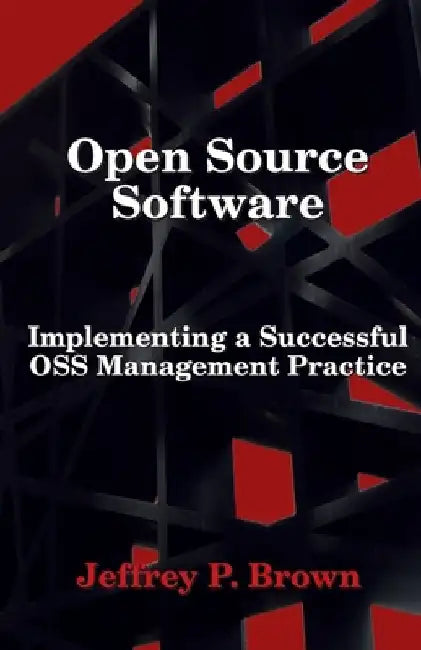 Open Source Software: Implementing a Successful OSS Management Practice by Jeffrey P. Brown