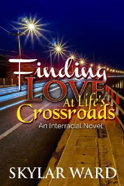 Finding Love at Life's Crossroads: An Interracial Novel by Skylar Ward