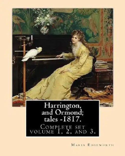 Harrington, and Ormond; tales - 1817 (novel). By: Maria Edgeworth (Original Classics) COMPLETE SET VOLUME 1,2 AND 3.: The novel is an autobiography of by Maria Edgeworth