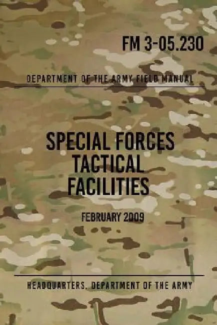 FM 3-05.230 Special Forces Tactical Facilities: February 2009 by Headquarters Department of The Army