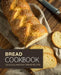 Bread Cookbook: Delicious and Easy Bread Recipes by Booksumo Press
