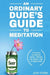 An Ordinary Dude's Guide to Meditation: Learn how to meditate easily - without the religion, fluff or hippie stuff by John Weiler