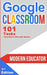 Google Classroom: 101 Tasks Teachers Should Know by Modern Educator