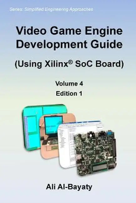 Video Game Engine Development Guide (Using Xilinx Soc Board) by Al-Bayaty, Ali
