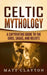 Celtic Mythology: A Captivating Guide to the Gods, Sagas and Beliefs by Matt Clayton