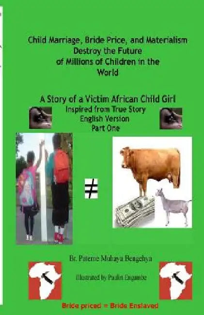 Child Marriage, Bride Price, and Materialism Destroy the Future of Millions of C: A Story of a Victim African Child Girl by Paulin Engambe