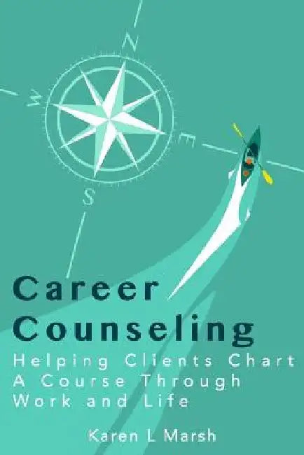Career Counseling: Helping Clients Chart a Course Through Work and Life by Jason H. Marsh