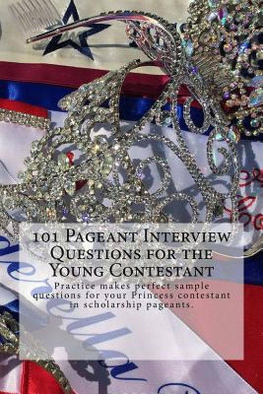 101 Pageant Interview Questions for the Young Contestant: Practice Makes Perfect Sample Questions f by Edwards, Juliette