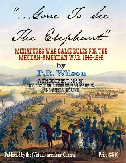 Gone To See The Elephant: Miniatures War Game Rules For The Mexican-American War, 18467-1848 by Eric Cox