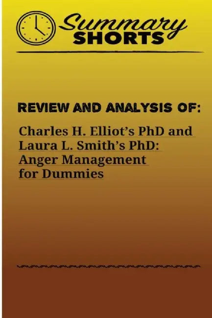 Review and Analysis of: : Charles H. Elliot's PhD and Laura L. Smith's PhD: Anger Management for Du by Shorts, Summary