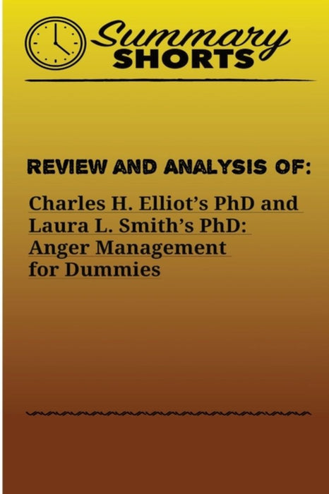 Review and Analysis of: : Charles H. Elliot's PhD and Laura L. Smith's PhD: Anger Management for Du by Shorts, Summary